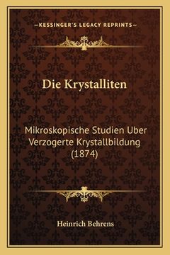portada Die Krystalliten: Mikroskopische Studien Uber Verzogerte Krystallbildung (1874) (en Alemán)