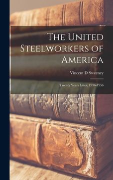 portada The United Steelworkers of America: Twenty Years Later, 1936-1956 (en Inglés)
