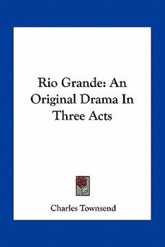 portada rio grande: an original drama in three acts (en Inglés)