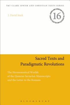 portada Sacred Texts and Paradigmatic Revolutions: The Hermeneutical Worlds of the Qumran Sectarian Manuscripts and the Letter to the Romans (en Inglés)