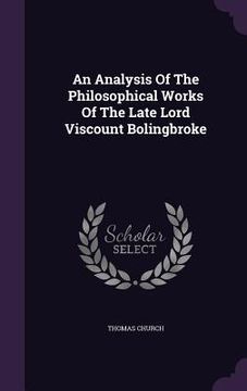 portada An Analysis Of The Philosophical Works Of The Late Lord Viscount Bolingbroke (in English)