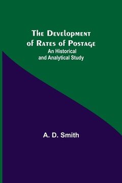 portada The Development of Rates of Postage: An Historical and Analytical Study (en Inglés)