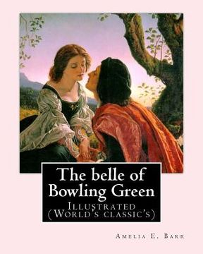 portada The belle of Bowling Green By: Amelia E. Barr, illustrated By: Walter H. Everett: Illustrated (World's classic's) (en Inglés)
