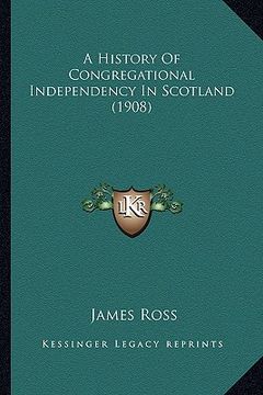 portada a history of congregational independency in scotland (1908) (en Inglés)