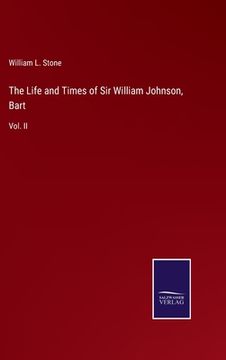 portada The Life and Times of Sir William Johnson, Bart: Vol. II (en Inglés)