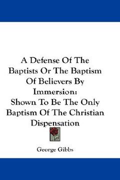 portada a defense of the baptists or the baptism of believers by immersion: shown to be the only baptism of the christian dispensation (in English)