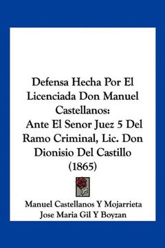 portada Defensa Hecha por el Licenciada don Manuel Castellanos: Ante el Senor Juez 5 del Ramo Criminal, Lic. Don Dionisio del Castillo (1865) (in Spanish)