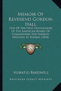 portada memoir of reverend gordon hall: one of the first missionaries of the american board of commissions for foreign missions at bombay (1834) (en Inglés)
