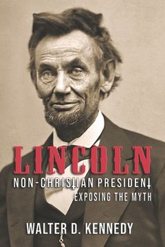 portada Lincoln, The Non-Christian President: Exposing The Myth (en Inglés)