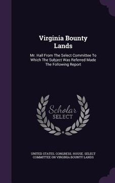 portada Virginia Bounty Lands: Mr. Hall From The Select Committee To Which The Subject Was Referred Made The Following Report (en Inglés)