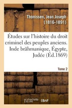 portada Études Sur l'Histoire Du Droit Criminel Des Peuples Anciens. Inde Brâhmanique, Égypte, Judée. Tome 2 (en Francés)