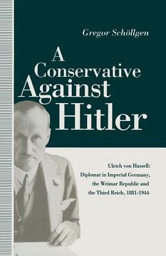 portada A Conservative Against Hitler: Ulrich Von Hassell: Diplomat in Imperial Germany, the Weimar Republic and the Third Reich, 1881-1944 (in English)