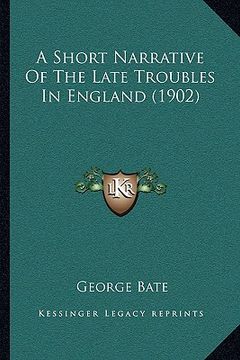 portada a short narrative of the late troubles in england (1902) a short narrative of the late troubles in england (1902) (in English)