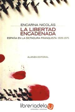 portada La Libertad Encadenada: España en la Dictadura Franquista 1939-1975 (Alianza Ensayo) (in Spanish)