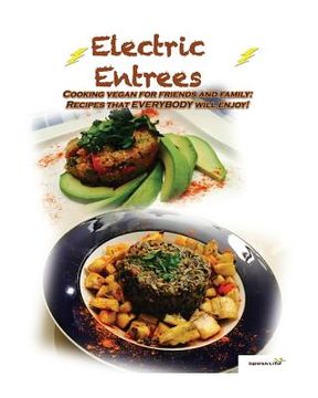 portada Electric Entrees: Cooking Vegan for Friends and Family: Recipes that Everybody Will Enjoy