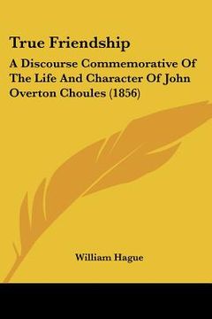 portada true friendship: a discourse commemorative of the life and character of john overton choules (1856) (in English)