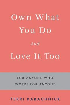 portada Own What You Do and Love it Too: For Anyone Who Works for Anyone (in English)