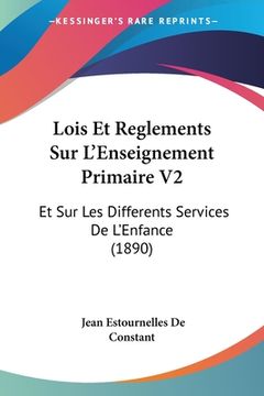 portada Lois Et Reglements Sur L'Enseignement Primaire V2: Et Sur Les Differents Services De L'Enfance (1890) (en Francés)