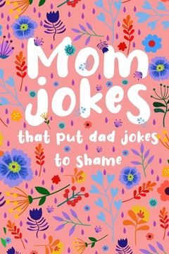 portada Mom Jokes that put Dad Jokes to shame: Hilarious Jokes, Puns, One Liners... Try not to laugh Mom Joke Book for Family Game Night - Perfect gift idea f (en Inglés)