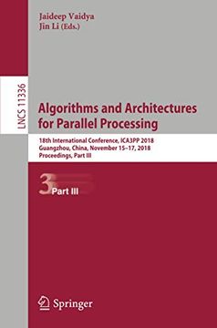 portada Algorithms and Architectures for Parallel Processing: 18Th International Conference, Ica3Pp 2018, Guangzhou, China, November 15-17, 2018, Proceedings, Part iii (Lecture Notes in Computer Science) [Soft Cover ] (en Inglés)