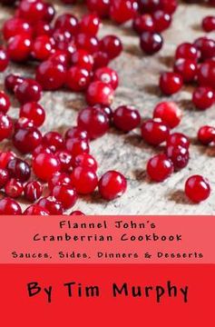 portada Flannel John's Cranberrian Cookbook: Sauces, Sides, Dinners & Desserts (en Inglés)