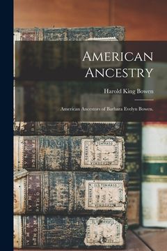 portada American Ancestry; American Ancestors of Barbara Evelyn Bowen. (en Inglés)