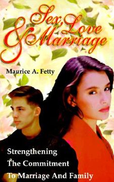 portada sex, love, and marriage: strengthening the commitment to marriage and family