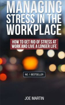 portada Managing Stress in the Workplace: How to get rid of Stress at Work and Live a Longer Life: Volume 1 ((Stress Management) how to Deal With Office Stress) (in English)