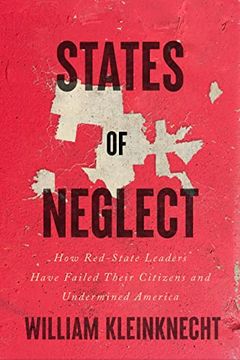 portada States of Neglect: How Red-State Leaders Have Failed Their Citizens and Undermined America (en Inglés)