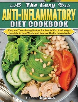 portada The Easy Anti-inflammatory Diet Cookbook: Easy and Time-Saving Recipes for People Who Are Living a Busy Life to Keep Diseases Away and Improve Health (en Inglés)