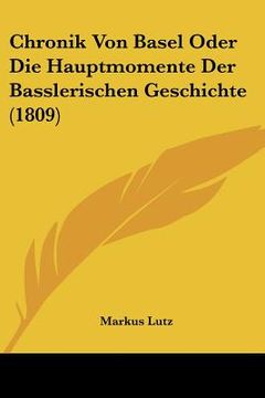 portada Chronik Von Basel Oder Die Hauptmomente Der Basslerischen Geschichte (1809) (en Alemán)