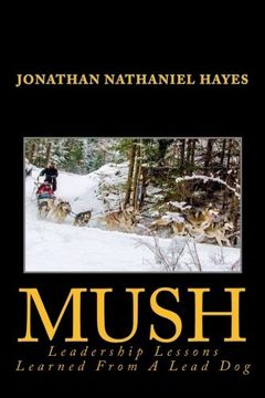 portada Mush Leadership Lessons Learned From a Lead Dog: Parable of the Sled-Dog Team (in English)