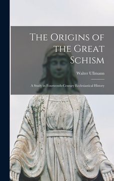 portada The Origins of the Great Schism: a Study in Fourteenth-century Ecclesiastical History (en Inglés)