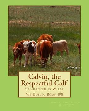 portada Calvin, the Respectful Calf.: Character is What We Build, Book #8 (en Inglés)
