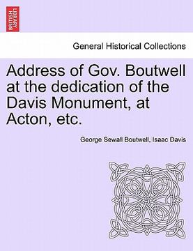 portada address of gov. boutwell at the dedication of the davis monument, at acton, etc. (en Inglés)