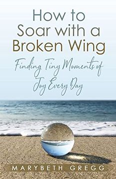 portada How to Soar With a Broken Wing: Finding Tiny Moments of Joy Every Day (en Inglés)