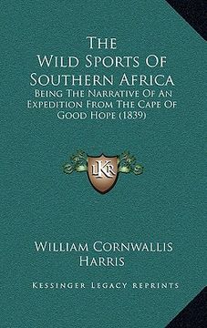 portada the wild sports of southern africa: being the narrative of an expedition from the cape of good hope (1839) (in English)