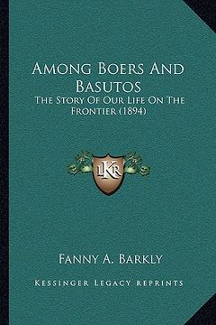 portada among boers and basutos: the story of our life on the frontier (1894) (en Inglés)