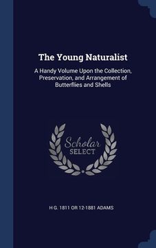 portada The Young Naturalist: A Handy Volume Upon the Collection, Preservation, and Arrangement of Butterflies and Shells (en Inglés)