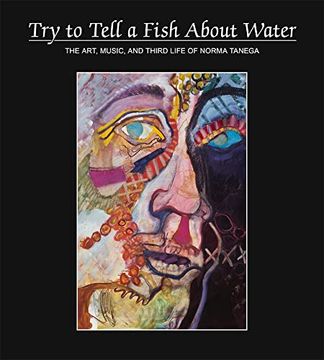 portada Try to Tell a Fish about Water: The Art, Music, and Third Life of Norma Tenega (in English)