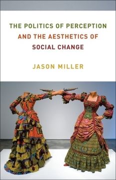 portada The Politics of Perception and the Aesthetics of Social Change (Columbia Themes in Philosophy, Social Criticism, and the Arts) 