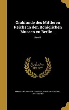portada Grabfunde des Mittleren Reichs in den Königlichen Museen zu Berlin ..; Band 1 (en Alemán)