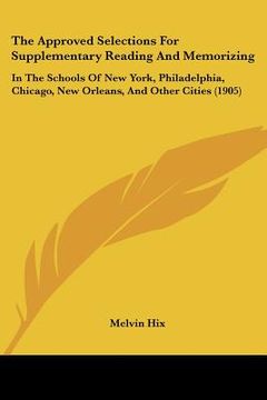 portada the approved selections for supplementary reading and memorizing: in the schools of new york, philadelphia, chicago, new orleans, and other cities (19 (in English)