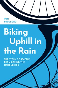 portada Biking Uphill in the Rain: The Story of Seattle from Behind the Handlebars (en Inglés)