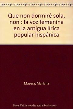 portada Que non Dormiré Sola, non: La voz Femenina en la Antigua Lírica Popular Hispánica