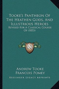 portada tooke's pantheon of the heathen gods, and illustrious heroes: revised for a classical course of (1833) (en Inglés)