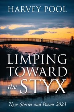 portada Limping Toward the Styx: New Stories and Poems 2023 (en Inglés)