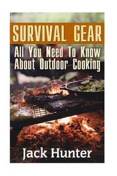 portada Survival Gear: All you Need to Know About Outdoor Cooking: (Prepper'S Cookbook, Survival Cookbook) (Survival Books) 