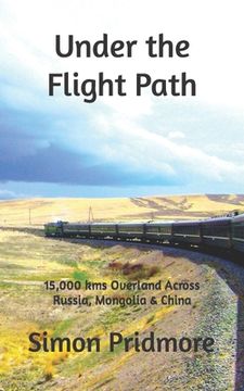 portada Under the Flight Path: 15,000 kms Overland Across Russia, Mongolia & China (in English)