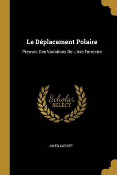 portada Le Déplacement Polaire: Preuves des Variations de L'axe Terrestre (en Francés)